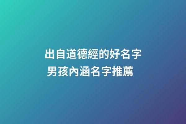 出自道德經的好名字 男孩內涵名字推薦